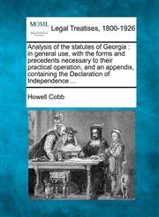 Analysis of the statutes of Georgia in general use, with the forms and precedents necessary to their practical operation, and an appendix, containing the Declaration of Independence ...,1240001088,9781240001088
