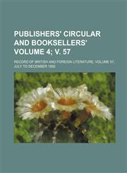 Publishers' Circular and Booksellers' Volume 4; v. 57 ; Record of British and Foreign Literature, Volume 57, July to December 1892,123107180X,9781231071809