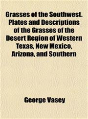 Grasses of the Southwest. Plates and Descriptions of the Grasses of the Desert Region of Western Texas, New Mexico, Arizona, and Southern,1154942619,9781154942613