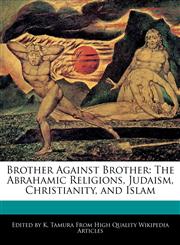 Brother Against Brother The Abrahamic Religions, Judaism, Christianity, and Islam,1171173113,9781171173113