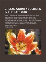 Greene county soldiers in the late war; Being a history of the Seventy-fourth O. V. I., with sketches of the Twelfth, Ninety-fourth, One hundred and tenth, Forty-fourth, Tenth Ohio battery, One hundred and fifty-fourth, Fifty-fourth, Seventeenth, Thirty-f,1231202408,9781231202401