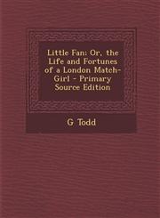 Little Fan; Or, the Life and Fortunes of a London Match-Girl - Primary Source Edition,1294326724,9781294326724