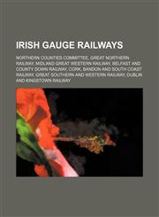 Irish gauge railways Northern Counties Committee, Great Northern Railway, Midland Great Western Railway, Belfast and County Down Railway, Cork, Bandon and South Coast Railway, Great Southern and Western Railway, Dublin and Kingstown Railway, Dublin and S,123464679X,9781234646790