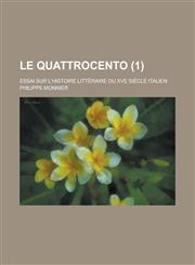 Le Quattrocento; Essai Sur L'Histoire Litteraire Du Xve Siecle Italien (1 ),1153567261,9781153567268