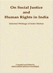 On Social Justice and Human Rights in India Selected Writings of Inder Mohan,8192304787,9788192304786