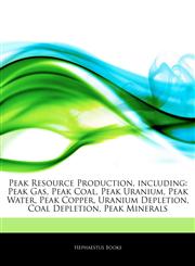 Articles On Peak Resource Production, including Peak Gas, Peak Coal, Peak Uranium, Peak Water, Peak Copper, Uranium Depletion, Coal Depletion, Peak Minerals,1243194618,9781243194619