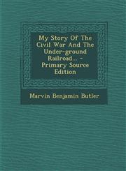My Story of the Civil War and the Under-Ground Railroad... - Primary Source Edition,1293917850,9781293917855