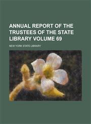 Annual report of the Trustees of the State Library Volume 69,1231047135,9781231047132
