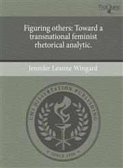 Figuring others Toward a transnational feminist rhetorical analytic.,1243558814,9781243558817