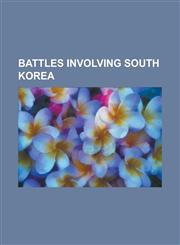 Battles Involving South Korea TET Offensive, the Great Naktong Offensive, Battle of Pusan Perimeter, Battle of Kapyong, Battle of the Ch'ongch'on Ri,1230762647,9781230762647