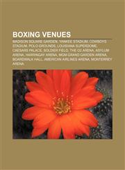 Boxing venues Madison Square Garden, Yankee Stadium, Cowboys Stadium, Polo Grounds, Louisiana Superdome, Caesars Palace, Soldier Field,1156407354,9781156407356