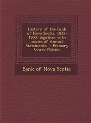 History of the Bank of Nova Scotia, 1832-1900; together with copies of Annual Statements  - Primary Source Edition,1295742799,9781295742790