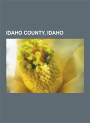 Idaho County, Idaho Grangeville, Idaho, Riggins, Idaho, Ferdinand, Idaho, Kooskia, Idaho, White Bird, Idaho, Cottonwood, Idaho, Stites, Id,1230610596,9781230610597