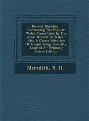 Revival Melodies Containing the Popular Welsh Tunes Used in the Great Revival in Wales; Also a Choice Selection of Gospel Songs Special,1293470643,9781293470640
