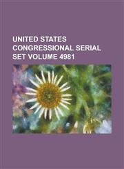 United States Congressional Serial Set Volume 4981,1234043580,9781234043582