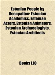 Estonian People by Occupation Estonian Academics, Estonian Actors, Estonian Animators, Estonian Archaeologists, Estonian Architects,115782739X,9781157827399