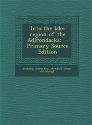Into the Lake Region of the Adirondacks; - Primary Source Edition,1293624896,9781293624890