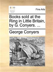 Books sold at the Ring in Little Britain, by G. Conyers. ...,1170116663,9781170116661