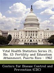 Vital Health Statistics Series 21, No. 12 Fertility and Education Attainment, Puerto Rico - 1962,1249311578,9781249311577