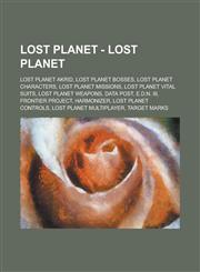 Lost Planet - Lost Planet Lost Planet Akrid, Lost Planet Bosses, Lost Planet Characters, Lost Planet Missions, Lost Planet Vital Suits, Lost Planet Weapons, Data Post, E.D.N. III, Frontier Project, Harmonizer, Lost Planet Controls,1234778823,9781234778828