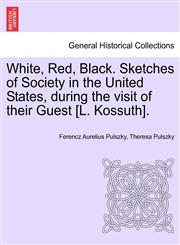 White, Red, Black. Sketches of Society in the United States, during the visit of their Guest [L. Kossuth].,124132994X,9781241329945