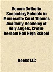 Roman Catholic Secondary Schools in Minnesota Saint Thomas Academy, Academy of Holy Angels, Cretin-Derham Hall High School,1155491696,9781155491691
