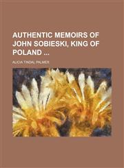Authentic Memoirs of John Sobieski, King of Poland,1150917857,9781150917851