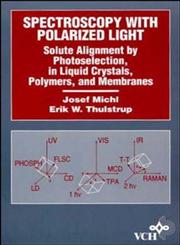 Spectroscopy with Polarized Light Solute Alignment by Photoselection, Liquid Crystal, Polymers, and Membranes,0471186244,9780471186243