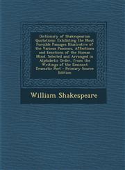 Dictionary of Shakespearian Quotations Exhibiting the Most Forcible Passages Illustrative of the Various Passions, Affections and Emotions of the Hum,1289755612,9781289755614