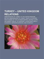 Turkey - United Kingdom relations Ambassadors of Turkey to the United Kingdom, British ambassadors to Turkey, Treaty of Sèvres,1233102893,9781233102891