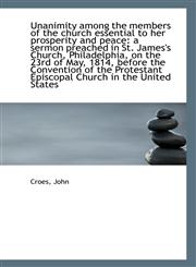 Unanimity among the members of the church essential to her prosperity and peace a sermon preached i,1113423013,9781113423016