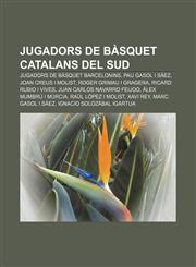 Jugadors de bàsquet catalans del sud Jugadors de bàsquet barcelonins, Pau Gasol i Sáez, Joan Creus i Molist, Roger Grimau i Gragera,1232724645,9781232724643
