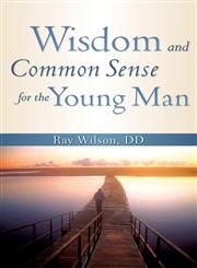 WISDOM AND COMMON SENSE FOR THE YOUNG MAN,1602667705,9781602667709