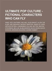 Ultimate Pop Culture - Fictional characters who can fly Aang, Ace Lightning, Aku-Aku, Alek Knight, Allen the Alien, Amy Madison, Ancient Minister, Angelus, Appa, Arthur Petrelli, Barnabas Collins, Battra, Baxter Stockman, Bellum, Blablanadon, Black Doom,,1234785668,9781234785666