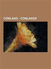 Conlang - Conlangs Ennbe, Adwan, Alesse, Arpien, Aryanas, Atlalpi, Atudab, Besanese, Bleghish, British, Cacicienne, Calistean, Chathan, C,123085035X,9781230850351