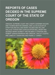 Reports of cases decided in the Supreme Court of the State of Oregon Volume 4,1150701013,9781150701016