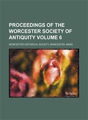 Proceedings of the Worcester Society of Antiquity Volume 6,1150964774,9781150964770