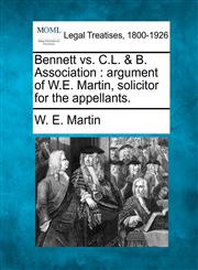 Bennett vs. C.L. & B. Association argument of W.E. Martin, solicitor for the appellants.,1240147392,9781240147397