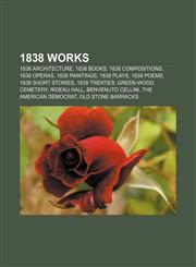 1838 works 1838 architecture, 1838 books, 1838 compositions, 1838 operas, 1838 paintings, 1838 plays, 1838 poems, 1838 short stories,1156358167,9781156358160