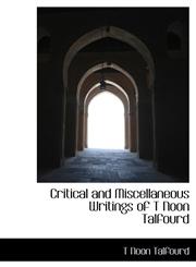 Critical and Miscellaneous Writings of T Noon Talfourd,1117356329,9781117356327