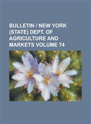 Bulletin - New York (State) Dept. of Agriculture and Markets Volume 74,1236871952,9781236871954