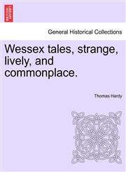 Wessex tales, strange, lively, and commonplace.,1241183872,9781241183875