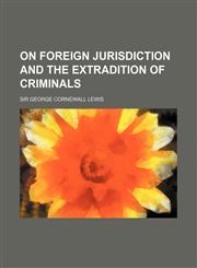 On Foreign Jurisdiction and the Extradition of Criminals,1154151425,9781154151428