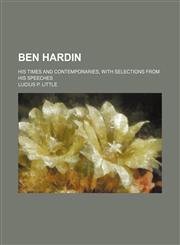 Ben Hardin; His Times and Contemporaries, With Selections From His Speeches,1150543000,9781150543005