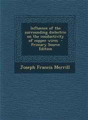 Influence of the Surrounding Dielectric on the Conductivity of Copper Wires - Primary Source Edition,1287780687,9781287780687