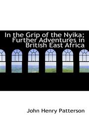 In the Grip of the Nyika; Further Adventures in British East Africa,1117497941,9781117497945