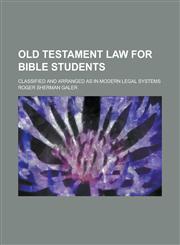 Old Testament Law for Bible Students; Classified and Arranged as in Modern Legal Systems,1458836061,9781458836069
