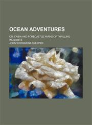 Ocean Adventures; Or, Cabin and Forecastle Yarns of Thrilling Incidents,1150276266,9781150276262