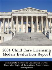 2004 Child Care Licensing Models Evaluation Report,1249244684,9781249244684