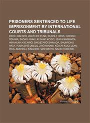 Prisoners sentenced to life imprisonment by international courts and tribunals Erich Raeder, Walther Funk, Rudolf Hess, Hiroshi Ōshima,1155256182,9781155256184